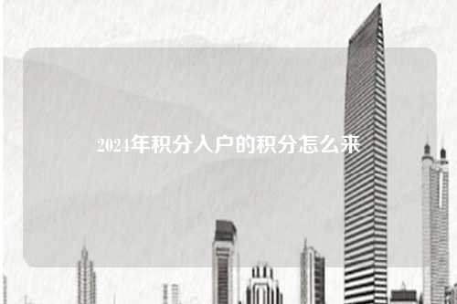 2024年积分入户的积分怎么来