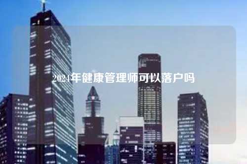 2024年健康管理师可以落户吗